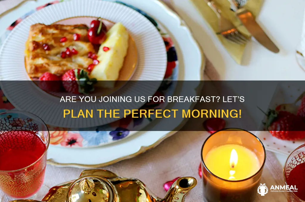 are yiu coming for breakfast
