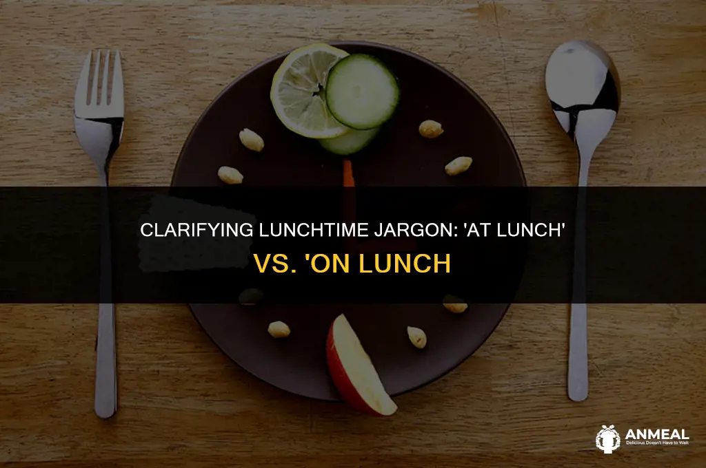 are you at lunch or on lunch
