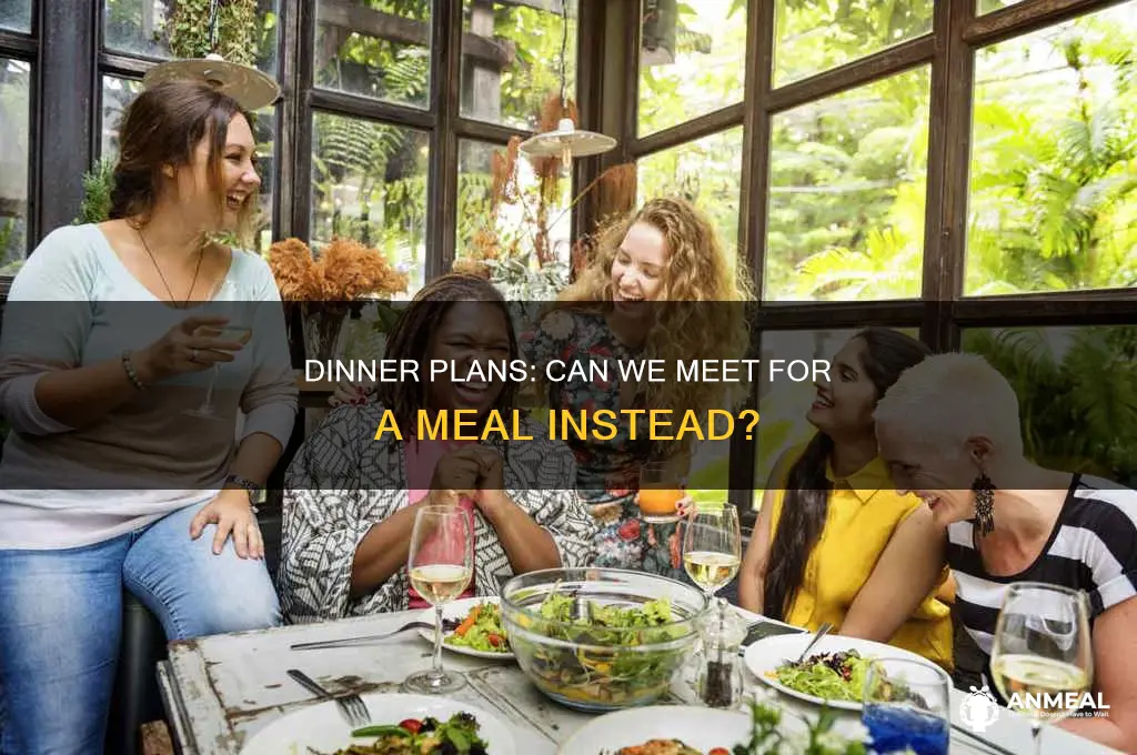 are you available to meet for dinner instead