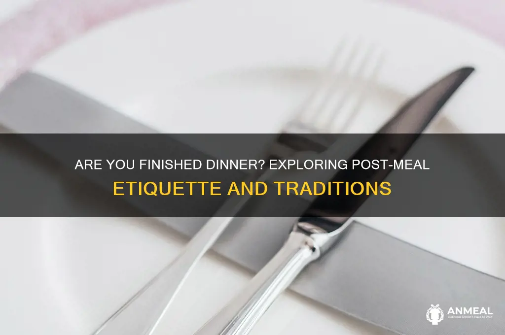 are you finished dinner