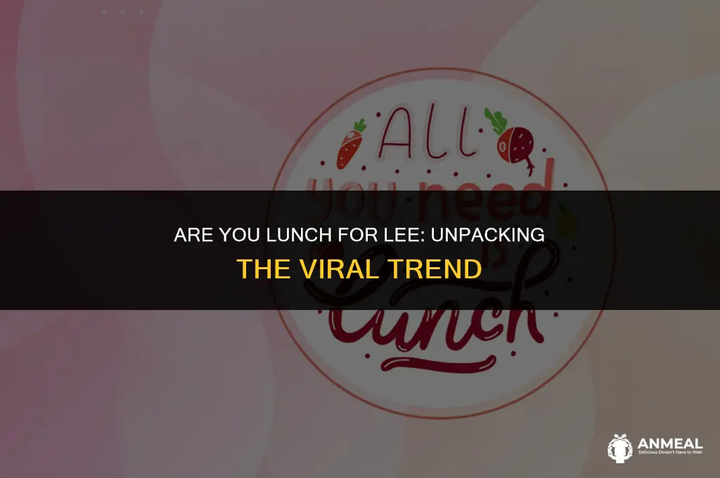 are you lunch for lee