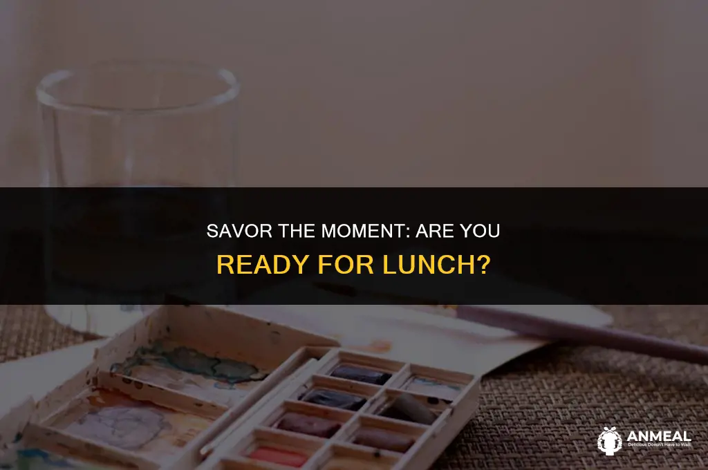are you ready for lunch