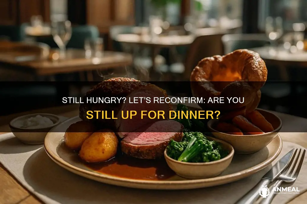 are you still up for dinner