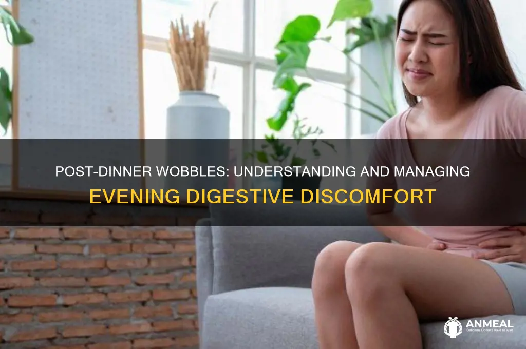 are you wobbling after dinner