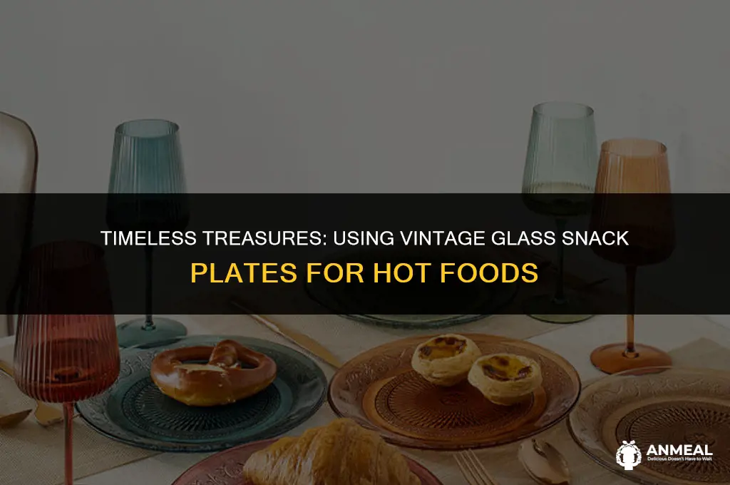 can glass vintage snack plates be used for hot foods