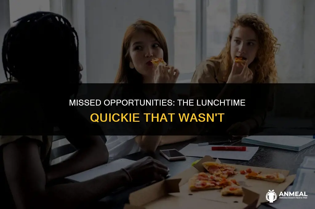 could of had a quickie for lunch