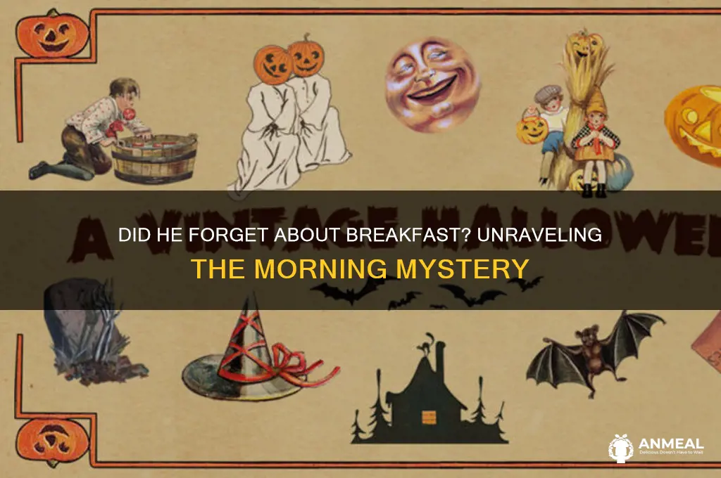 did he forget about breakfast