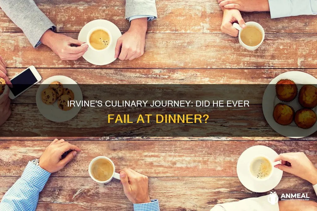 did irvine ever fail dinner