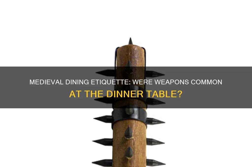 did peole wrar weapons to dinner in the midfle sges