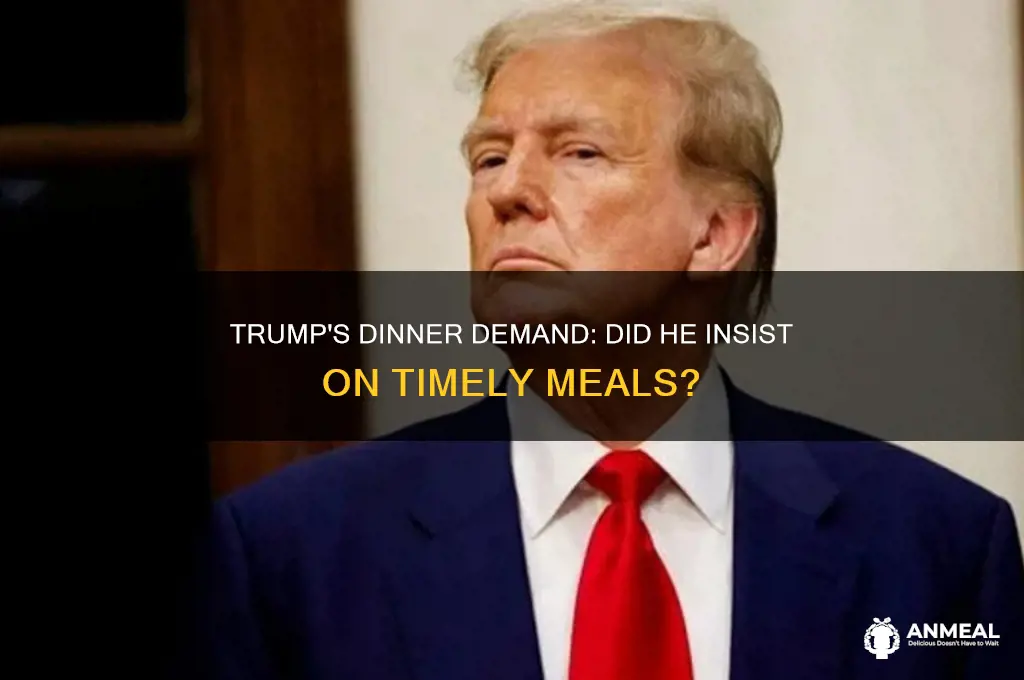 did trump say he wants his dinner on time
