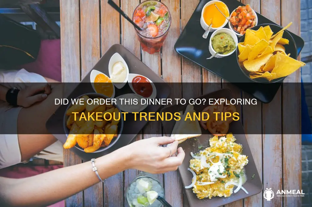 did we order this dinner to go