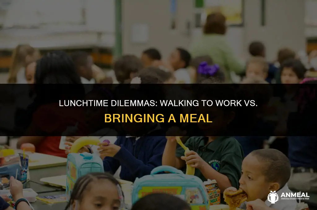 did you bring a lunch or walk to work