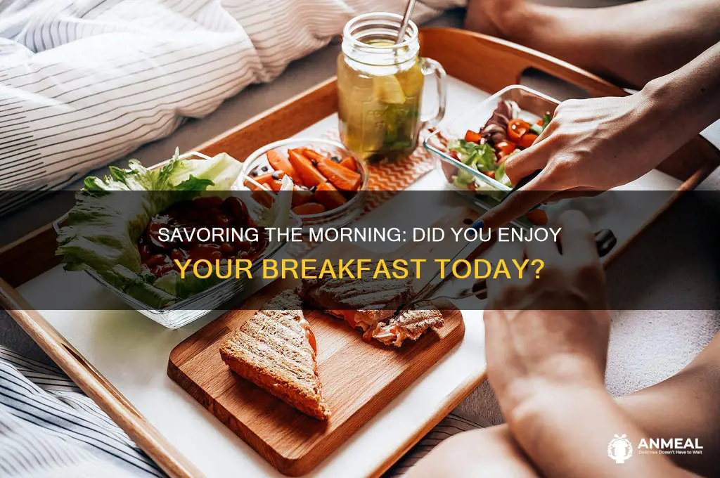 did you enjoy your breakfast