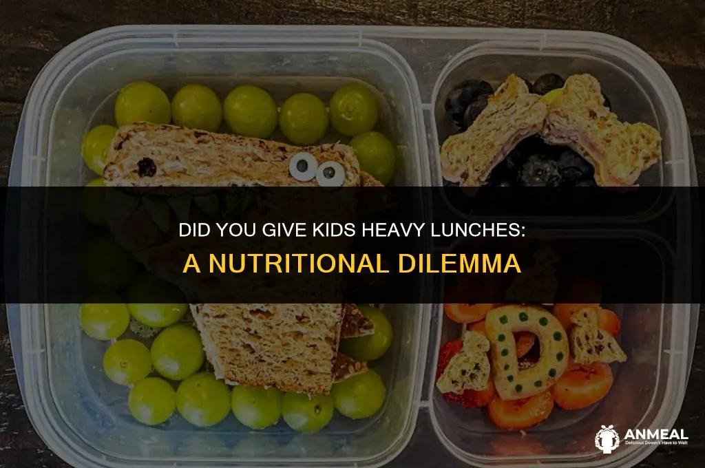 did you give kids heavy lunches