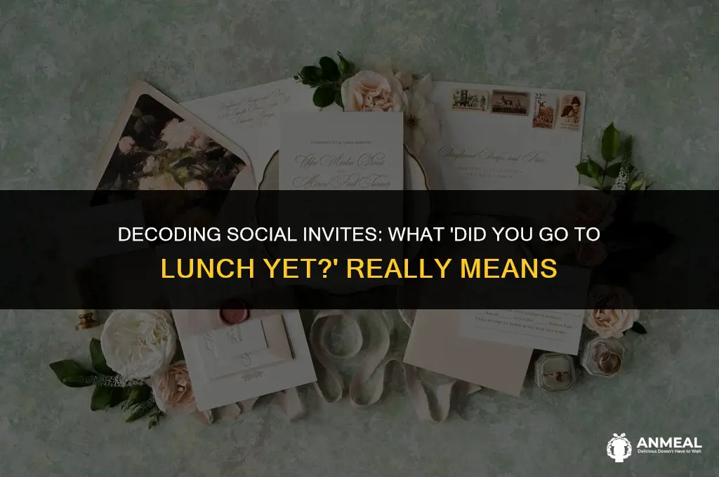 did you go to lunch yet means