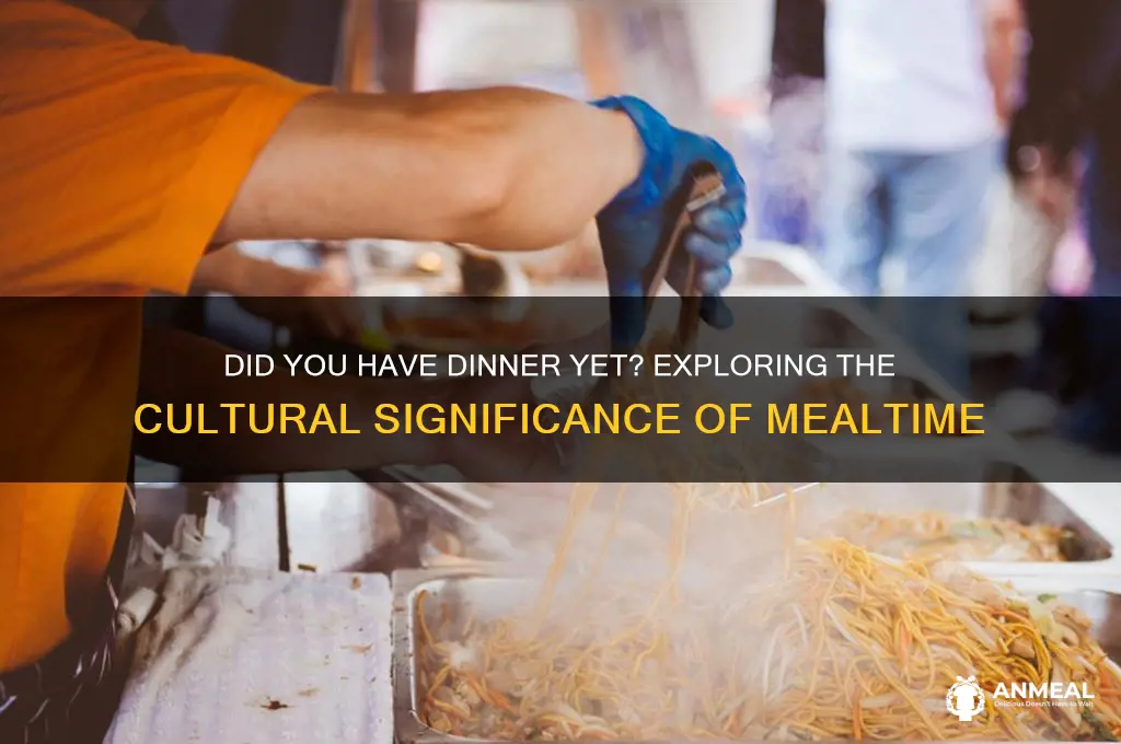 did you had dinner yet
