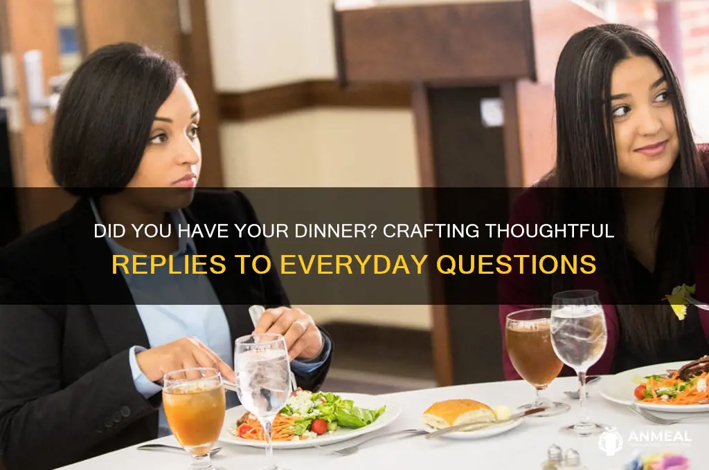 did you have your dinner reply