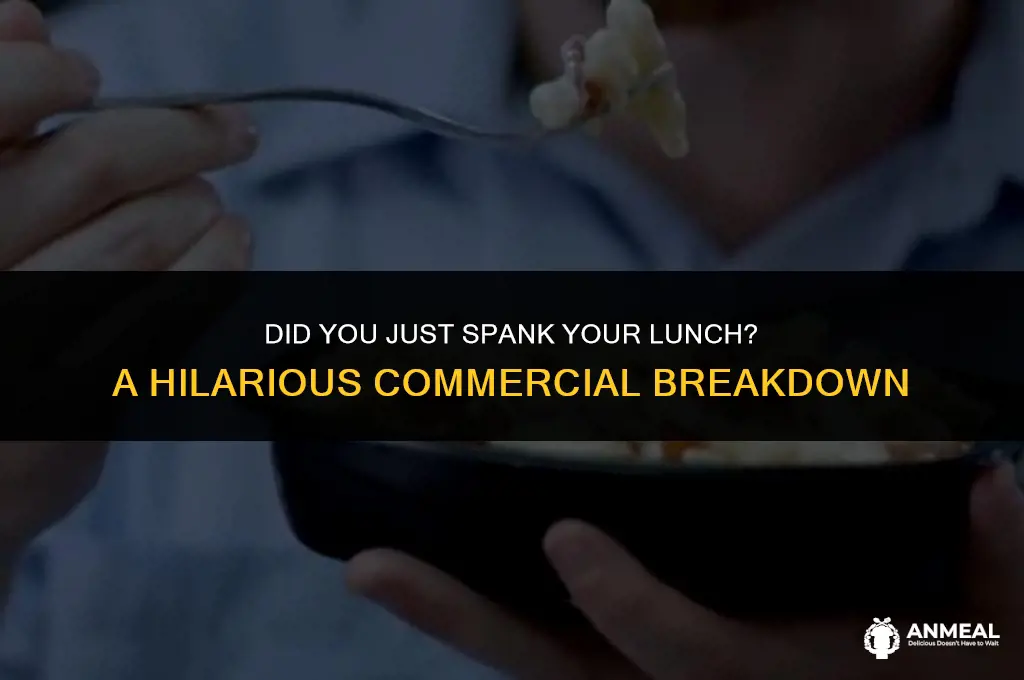 did you just spank your lunch commercial