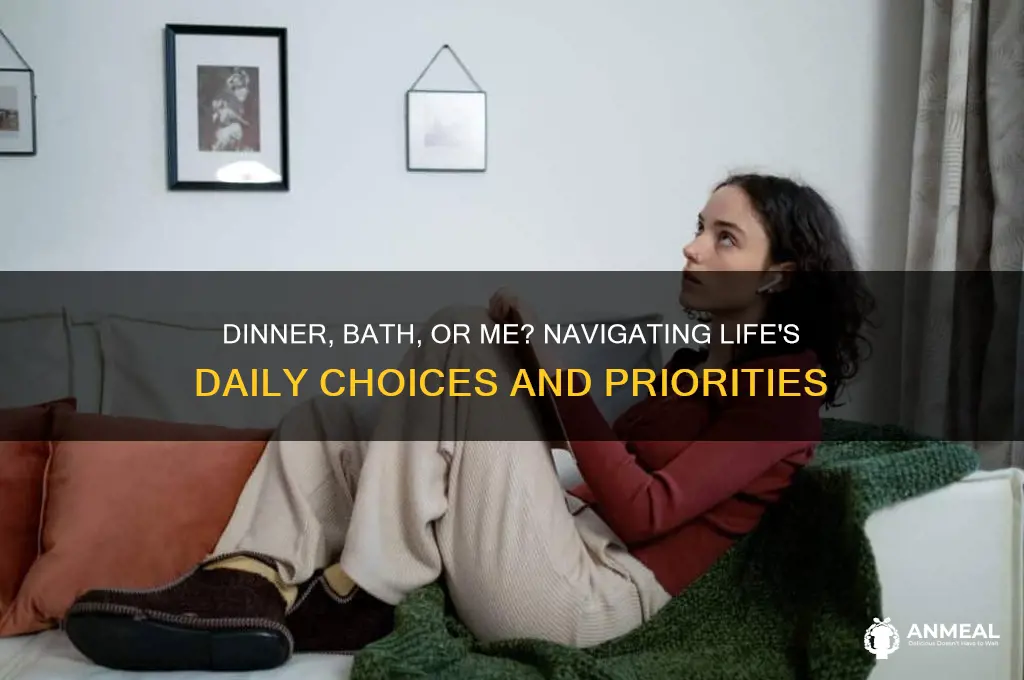 did you want your dinner or your bath or me