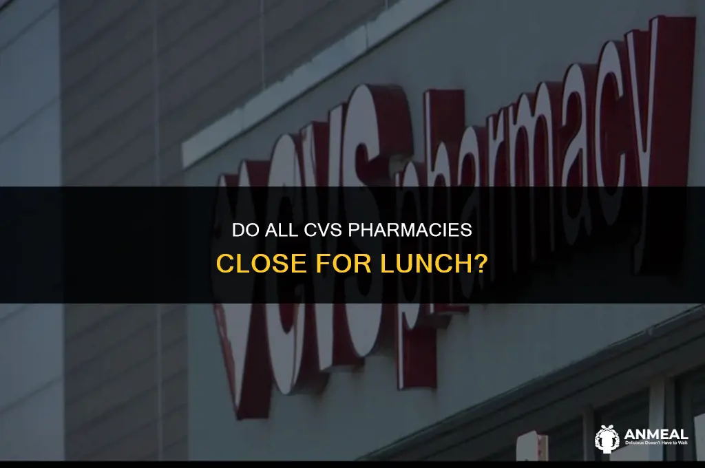 do all cvs pharmacies close for lunch
