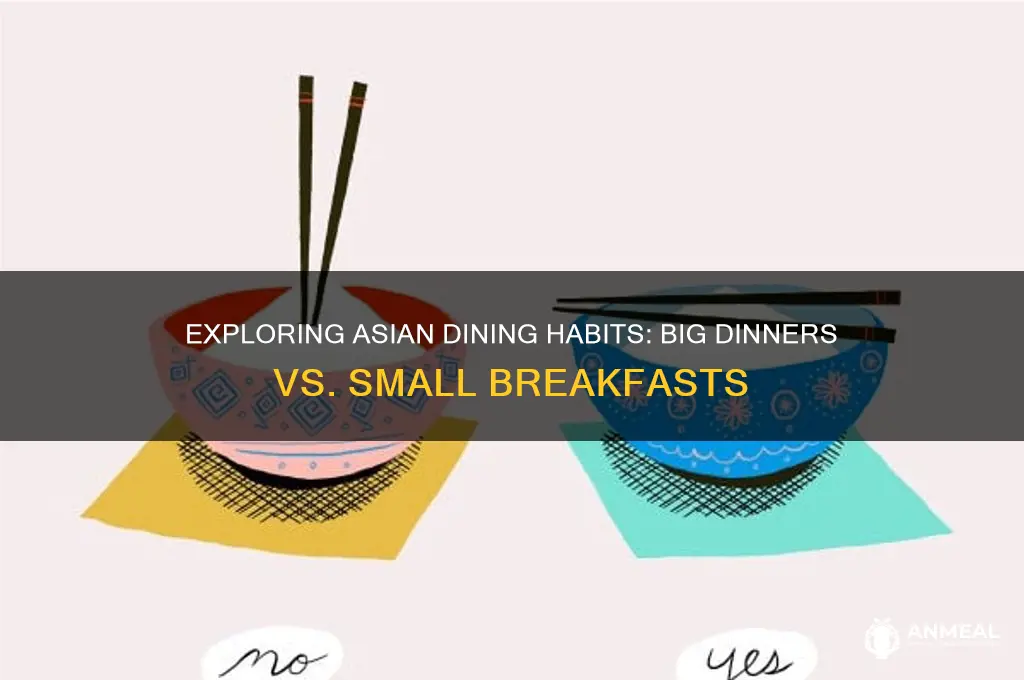do asains have a big dinner and a small breakfeast