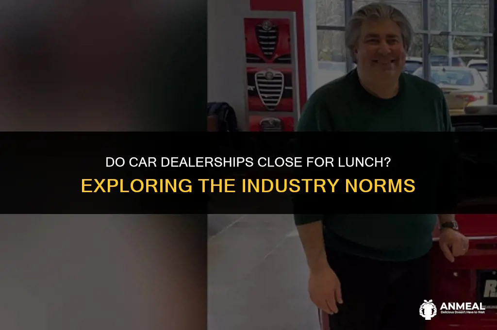 do car dealerships close for lunch