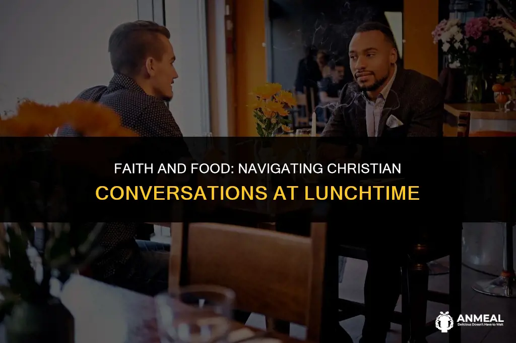 do christians talk to you during lunch