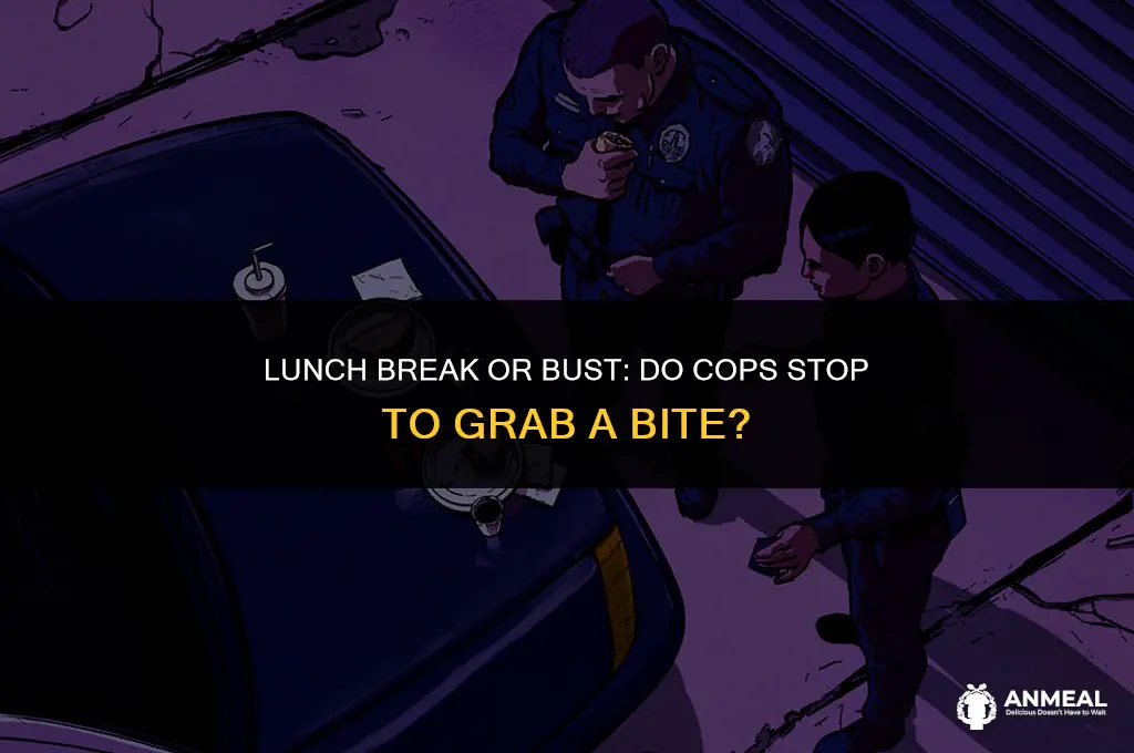 do cops stop to get lunch