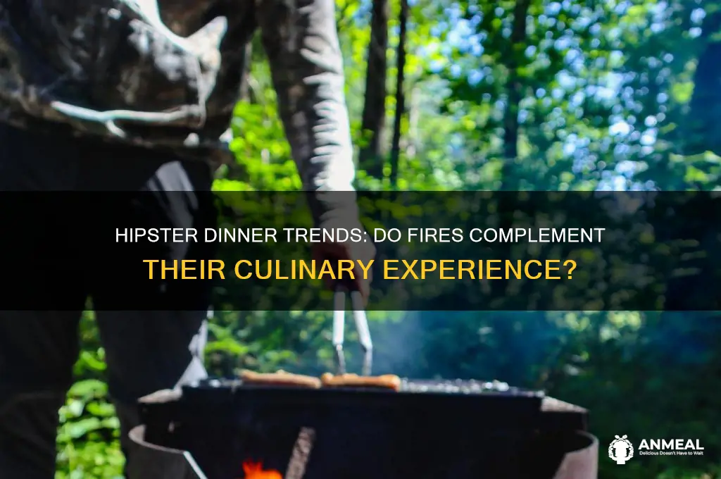 do hipsters have fires with dinner