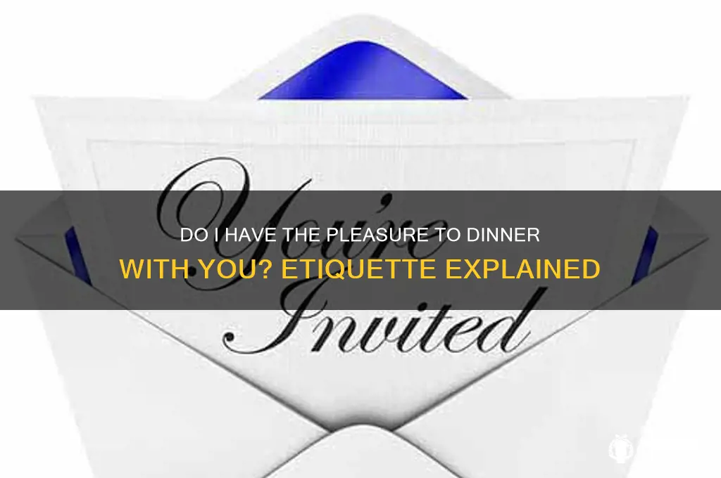 do i have the pleasure to dinner with you
