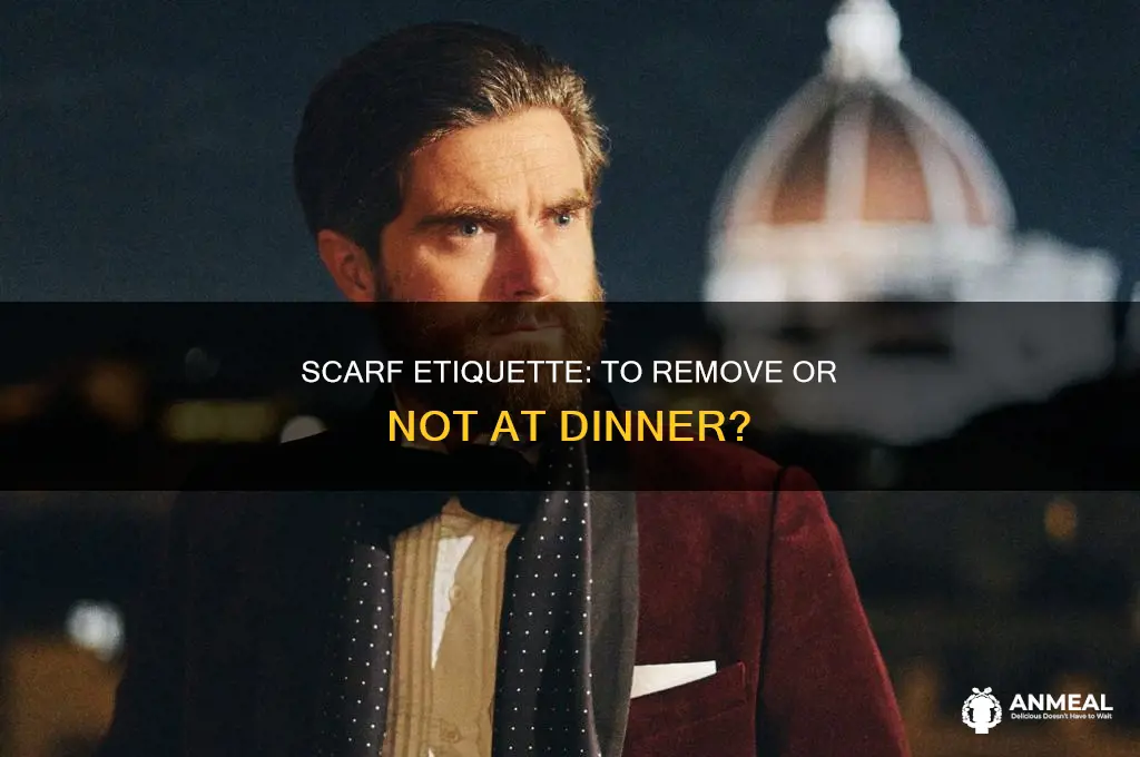 do i have to remove scarf at dinner