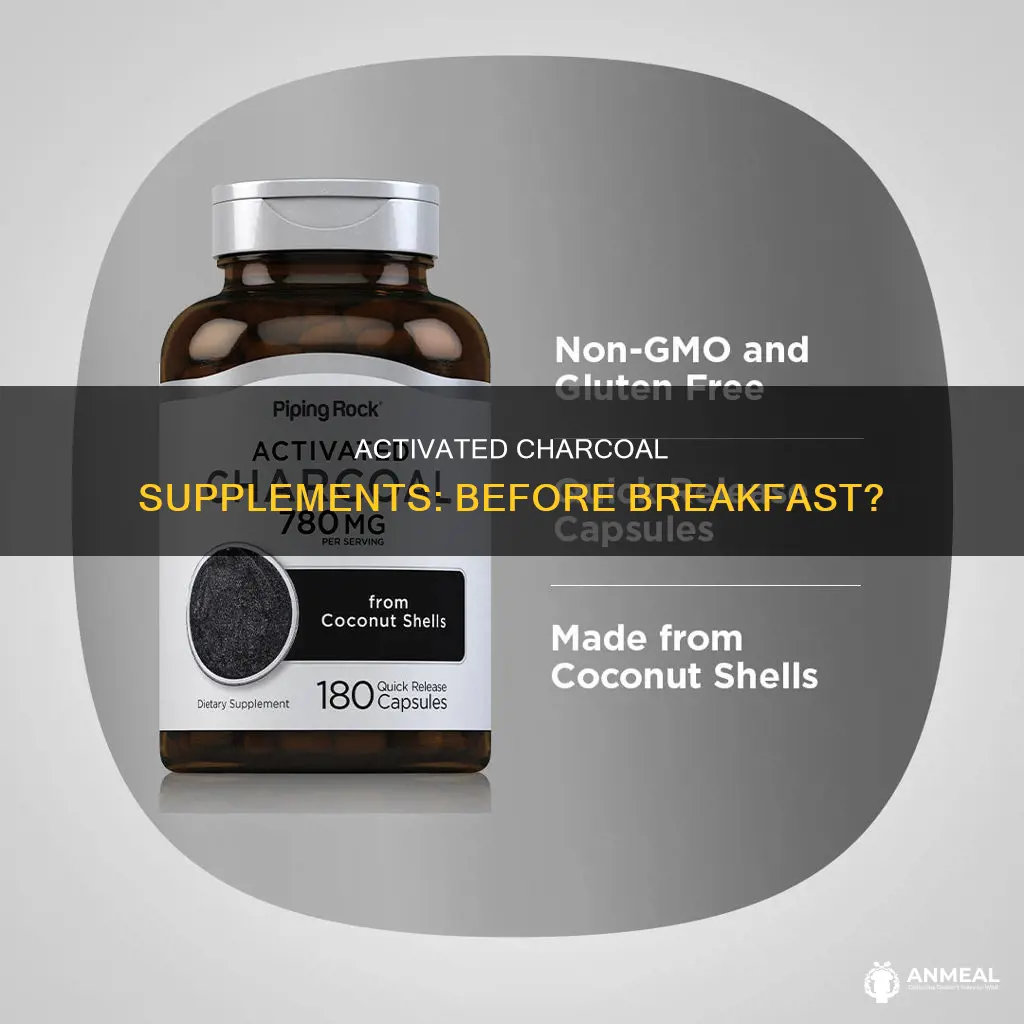 do i take activiated charcoal supplements before breakfast