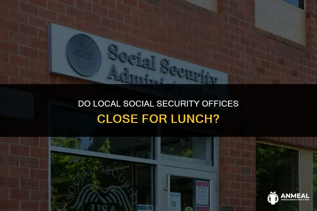 do local social security offices close down for lunch
