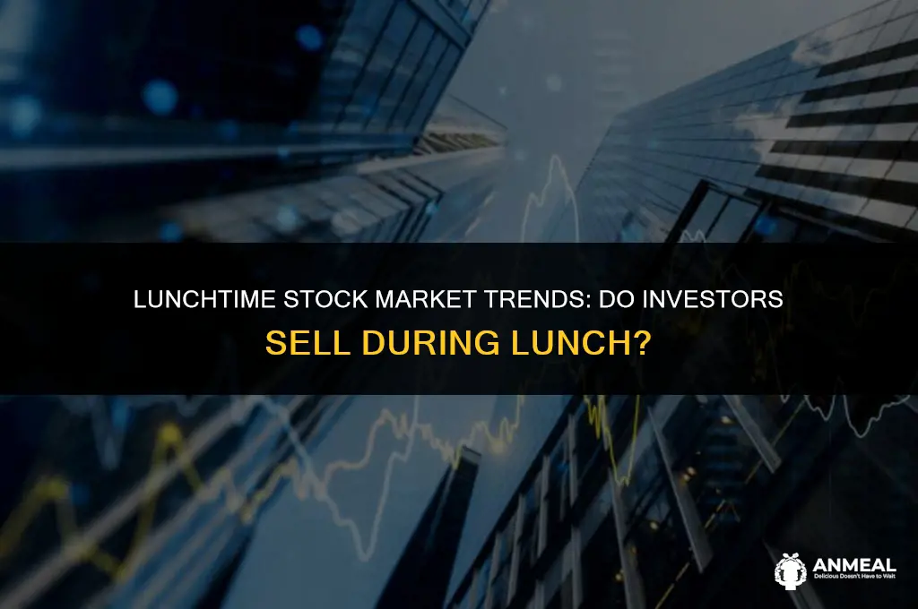 do people sell stock during lunch