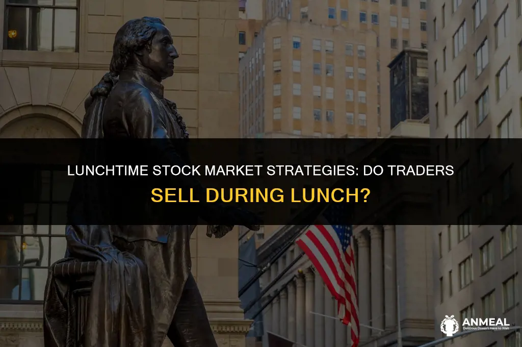 do people sell stocvk during lunch