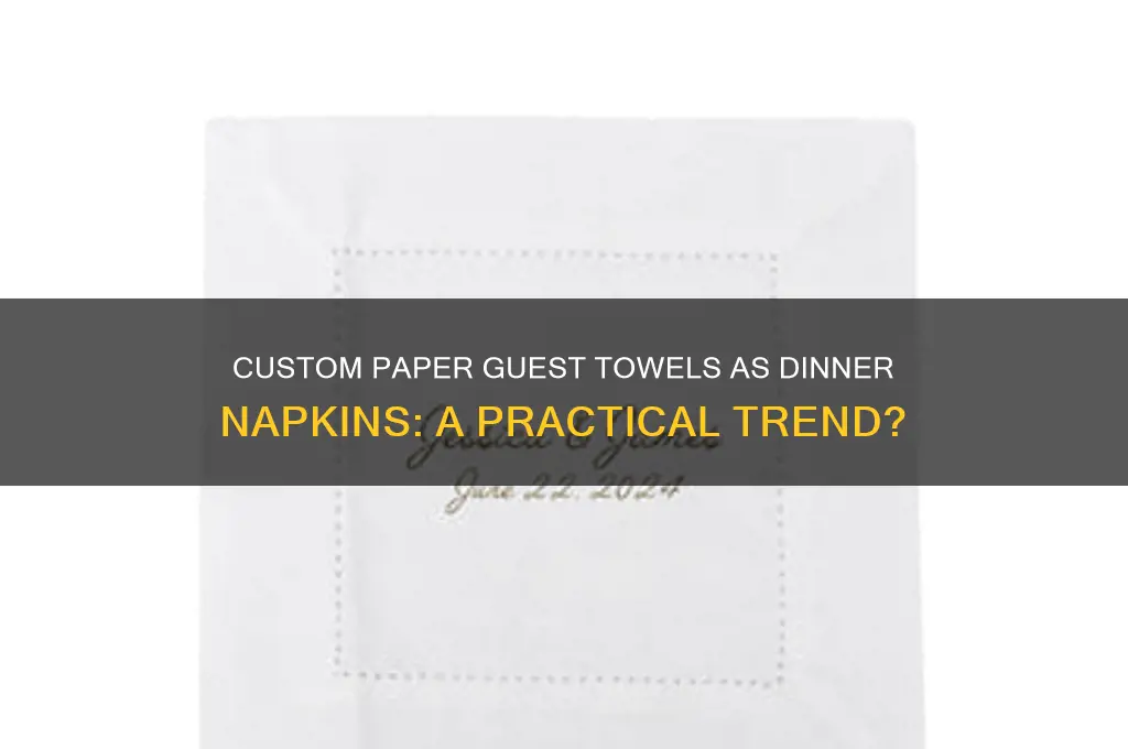 do peple use custom paper guest towels for dinner napkins