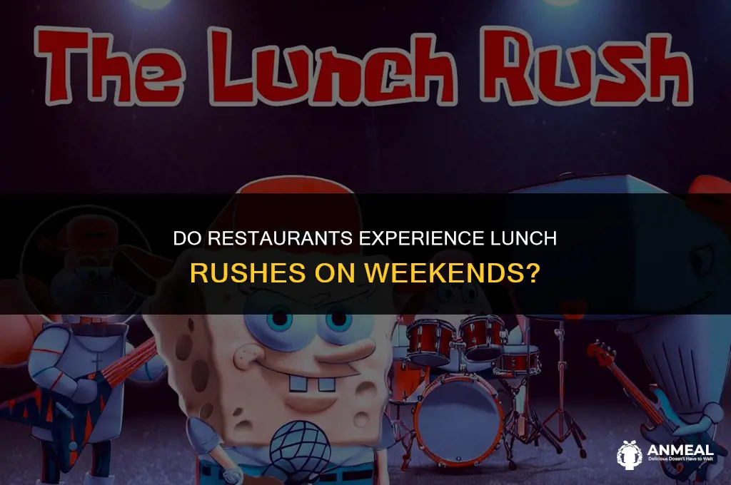 do restraunts have lunch rushes on weekends