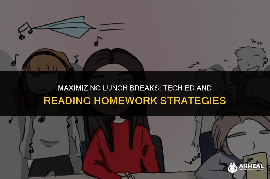 do tech ed and reading hw during lunch
