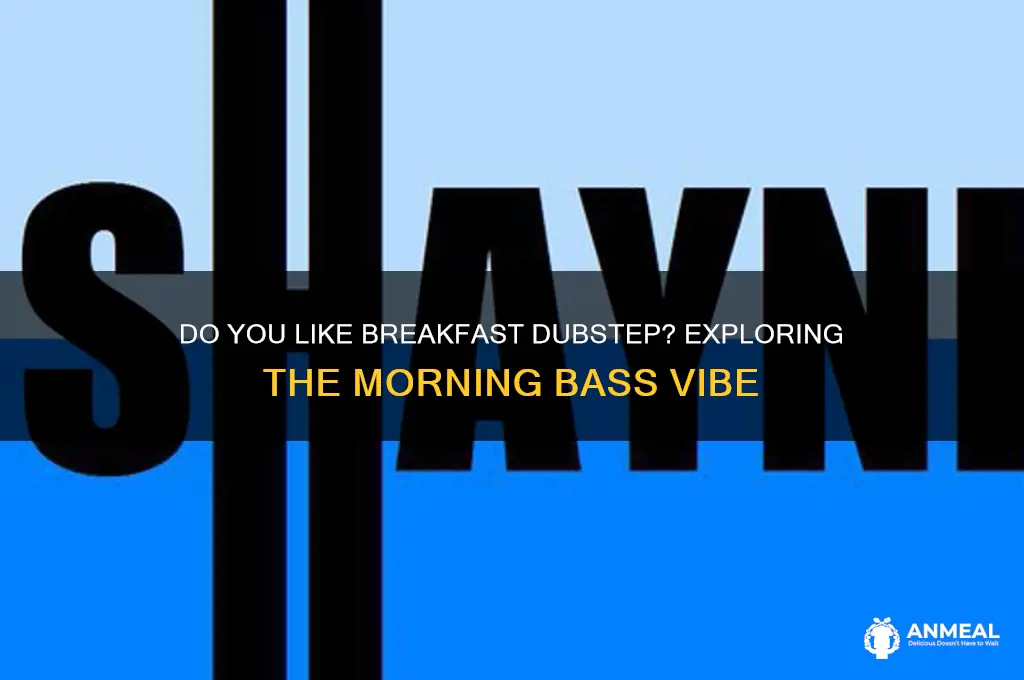 do you like breakfast dubstep