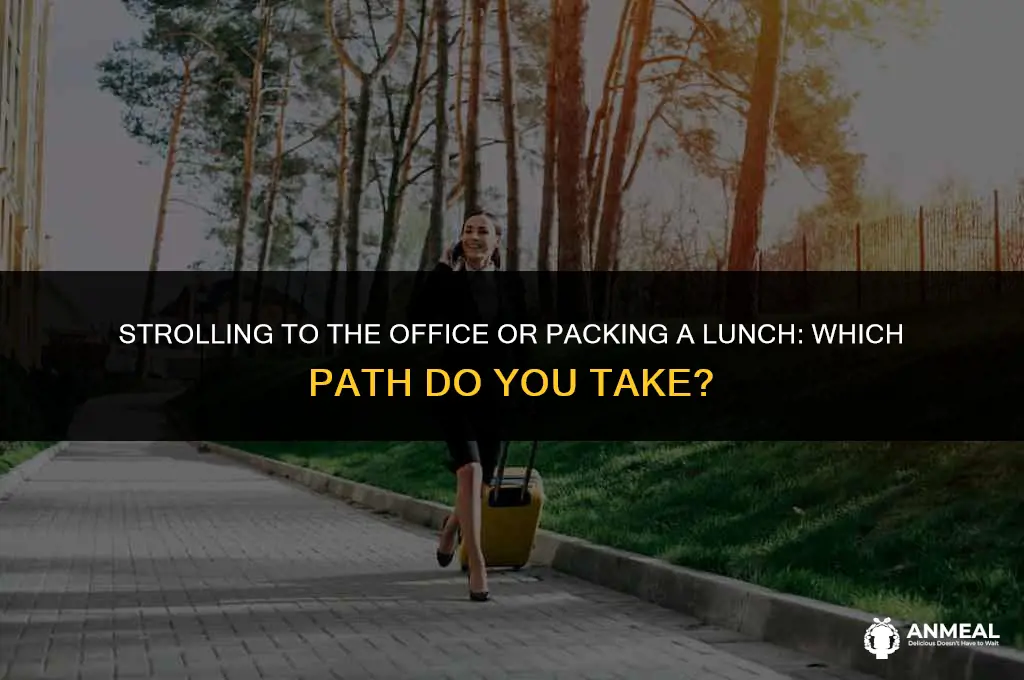do you walk to work or carry your lunch