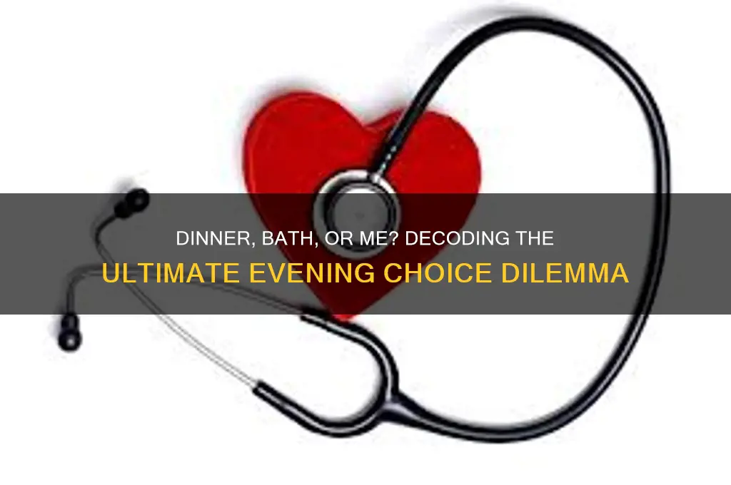 do you want dinner a bath or me