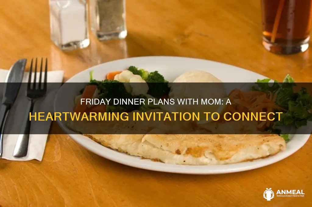 do you want to do dinner friday love ya mom