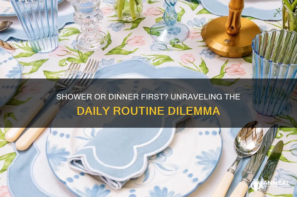 do you want to shower first dinner first or