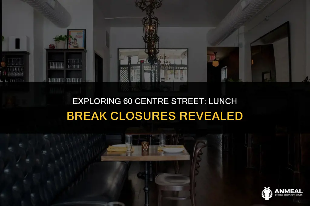 does 60 centre street close for lunch