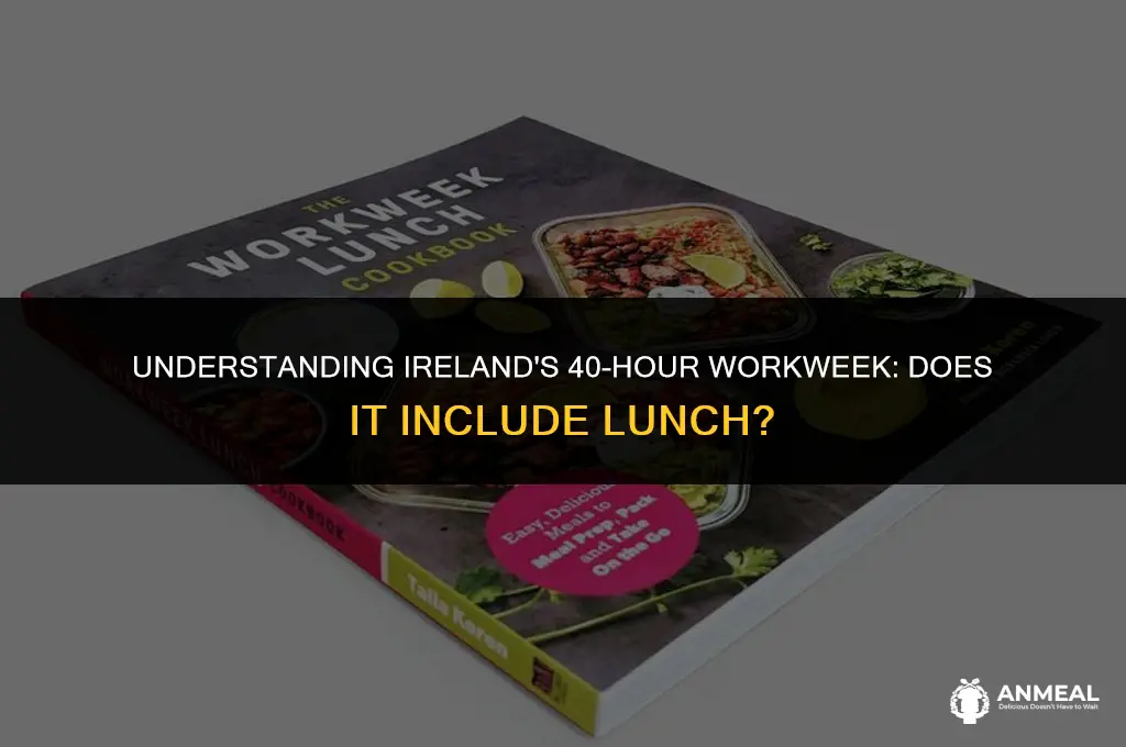 does a 40 hour week include lunch ireland