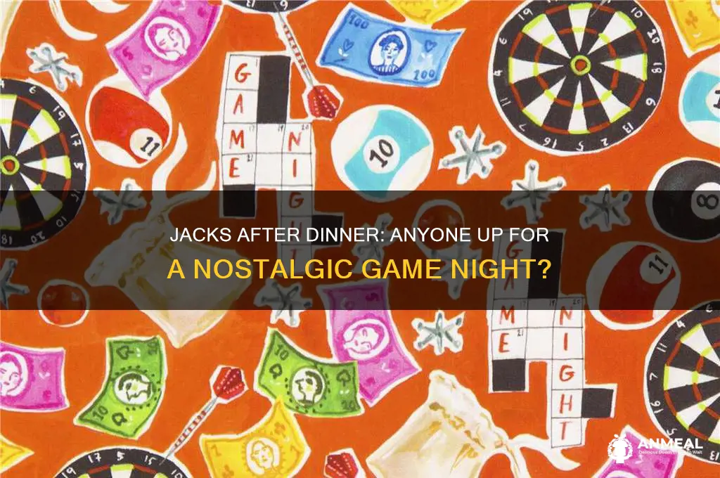 does anyone wanna play jacks after dinner