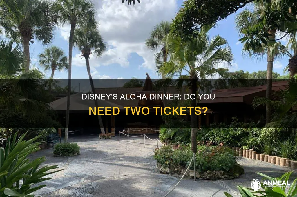 does disneys aloha dinner require 2 tickets