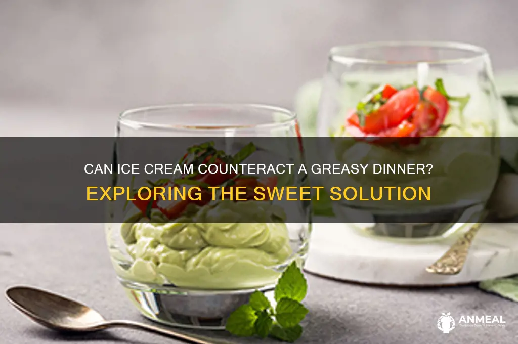does icecream help a greesey dinner