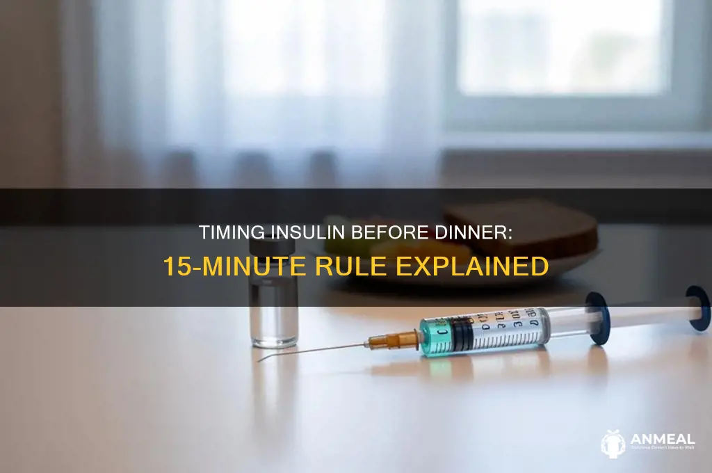 does insulin need to be taken 15 minutes before dinner