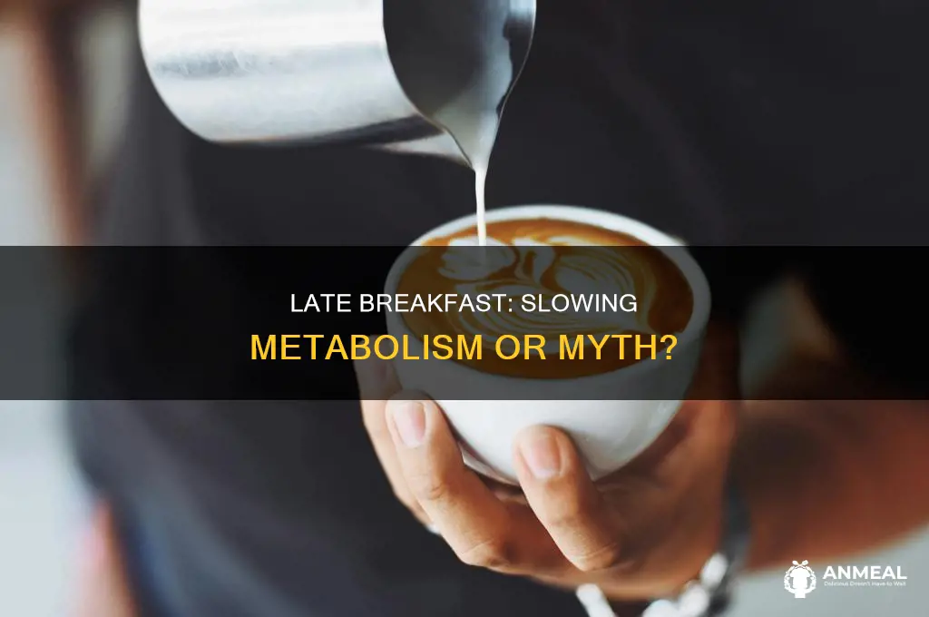 does late breakfast lead to slower metabolism